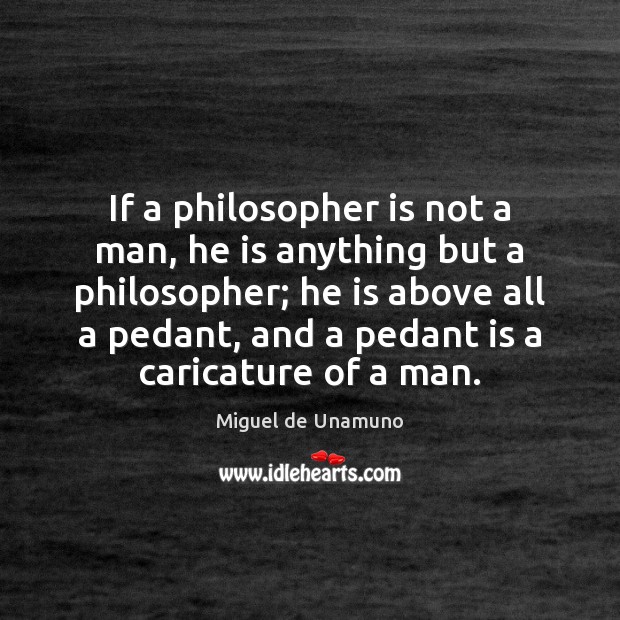 If a philosopher is not a man, he is anything but a Image