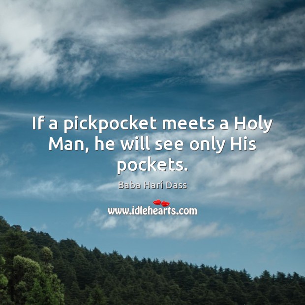 If a pickpocket meets a Holy Man, he will see only His pockets. Baba Hari Dass Picture Quote