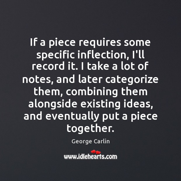 If a piece requires some specific inflection, I’ll record it. I take George Carlin Picture Quote