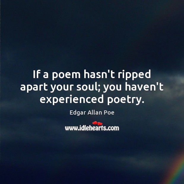 If a poem hasn’t ripped apart your soul; you haven’t experienced poetry. Image