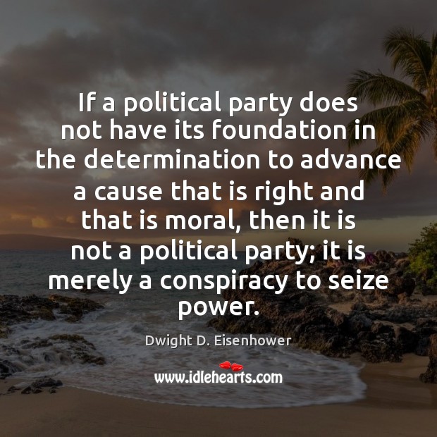 If a political party does not have its foundation in the determination Dwight D. Eisenhower Picture Quote