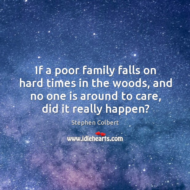 If a poor family falls on hard times in the woods, and Stephen Colbert Picture Quote