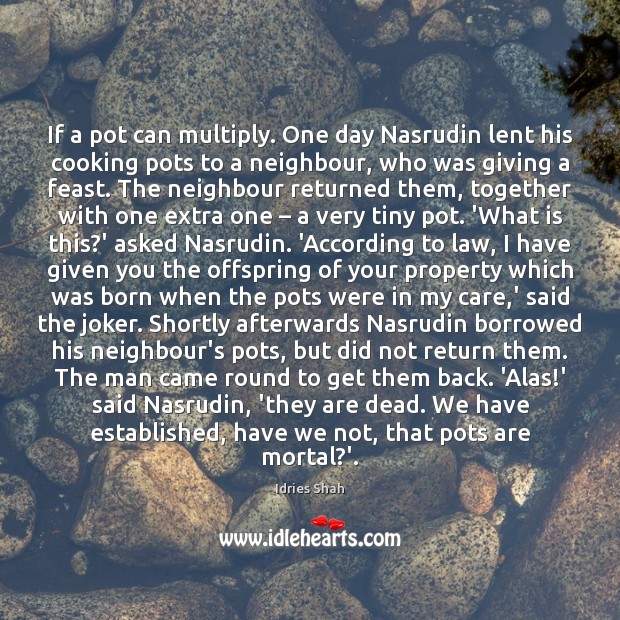 If a pot can multiply. One day Nasrudin lent his cooking pots Idries Shah Picture Quote