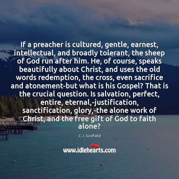 If a preacher is cultured, gentle, earnest, intellectual, and broadly tolerant, the C. I. Scofield Picture Quote