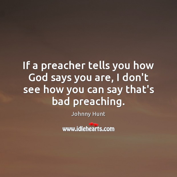 If a preacher tells you how God says you are, I don’t Johnny Hunt Picture Quote
