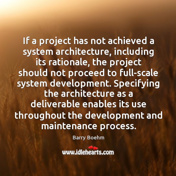 If a project has not achieved a system architecture, including its rationale, Barry Boehm Picture Quote