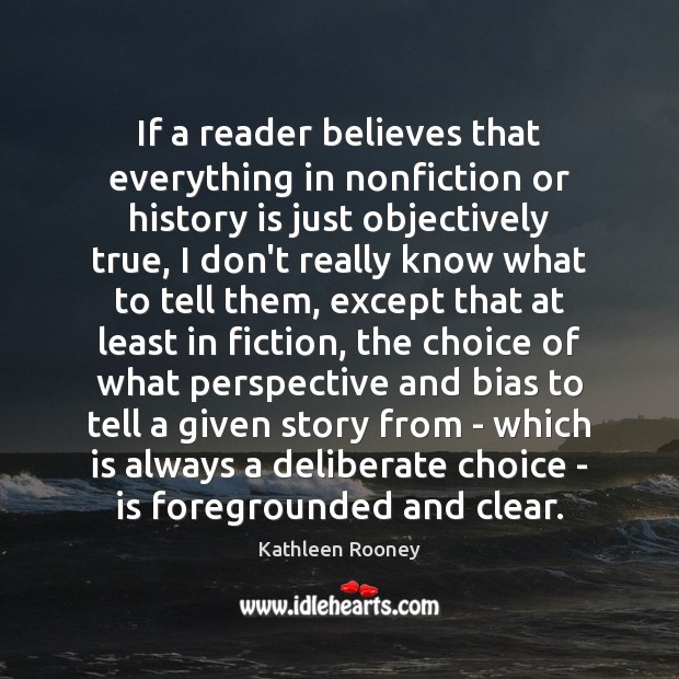 If a reader believes that everything in nonfiction or history is just History Quotes Image