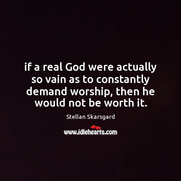 If a real God were actually so vain as to constantly demand Image