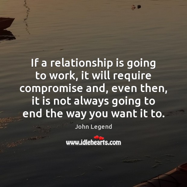 If a relationship is going to work, it will require compromise and, John Legend Picture Quote
