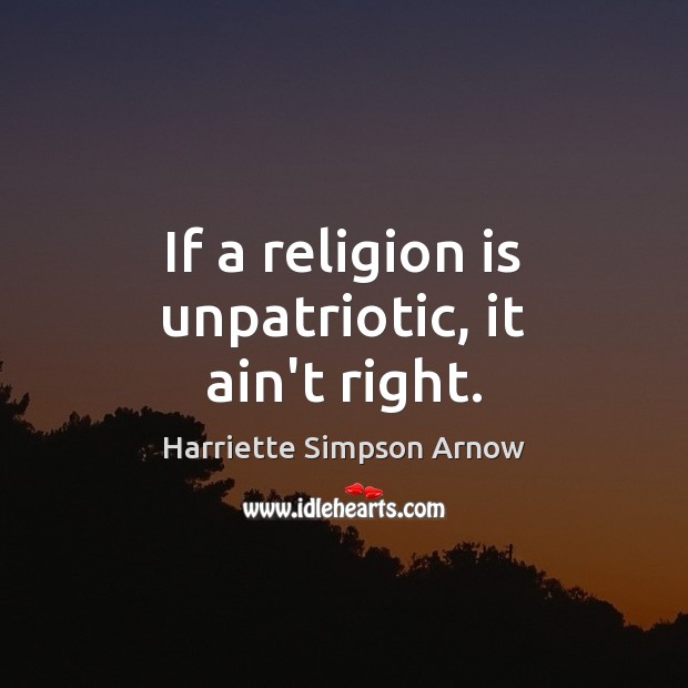 If a religion is unpatriotic, it ain’t right. Religion Quotes Image
