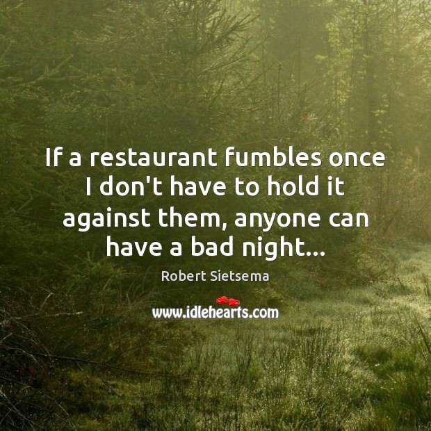 If a restaurant fumbles once I don’t have to hold it against Robert Sietsema Picture Quote