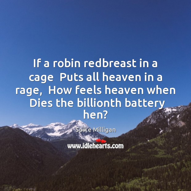 If a robin redbreast in a cage  Puts all heaven in a Spike Milligan Picture Quote