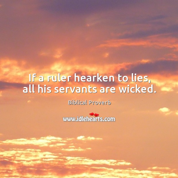 If a ruler hearken to lies, all his servants are wicked. Image