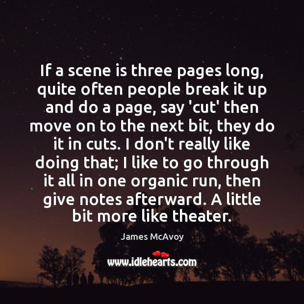If a scene is three pages long, quite often people break it James McAvoy Picture Quote