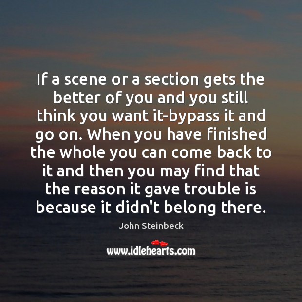 If a scene or a section gets the better of you and John Steinbeck Picture Quote