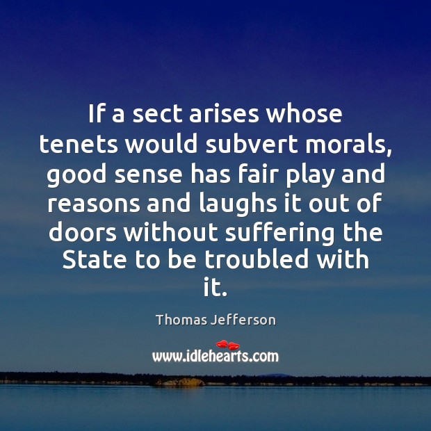 If a sect arises whose tenets would subvert morals, good sense has Thomas Jefferson Picture Quote