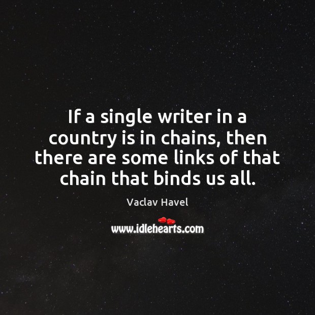 If a single writer in a country is in chains, then there Vaclav Havel Picture Quote