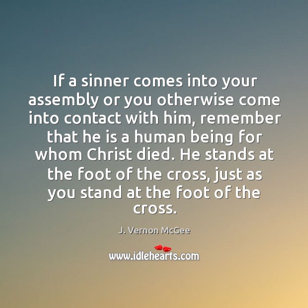 If a sinner comes into your assembly or you otherwise come into J. Vernon McGee Picture Quote