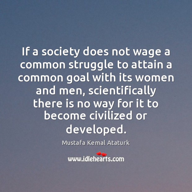If a society does not wage a common struggle to attain a Mustafa Kemal Ataturk Picture Quote