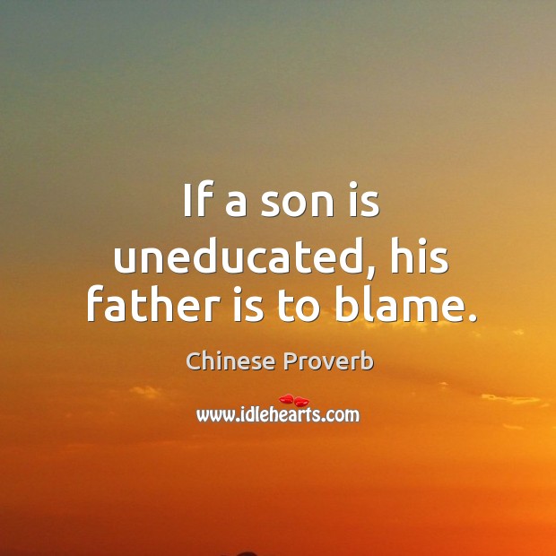 If a son is uneducated, his father is to blame. Son Quotes Image