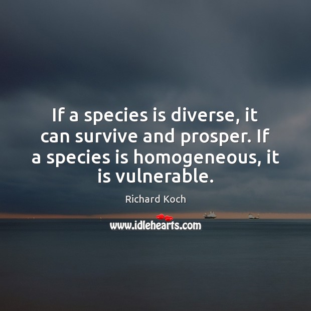 If a species is diverse, it can survive and prosper. If a Richard Koch Picture Quote