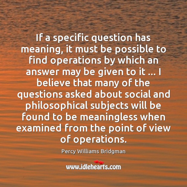 If a specific question has meaning, it must be possible to find 