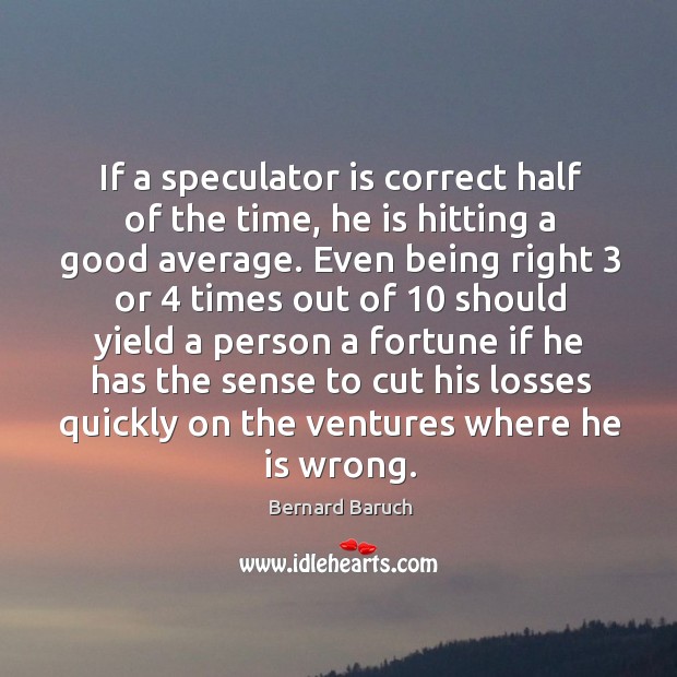 If a speculator is correct half of the time, he is hitting a good average. Image