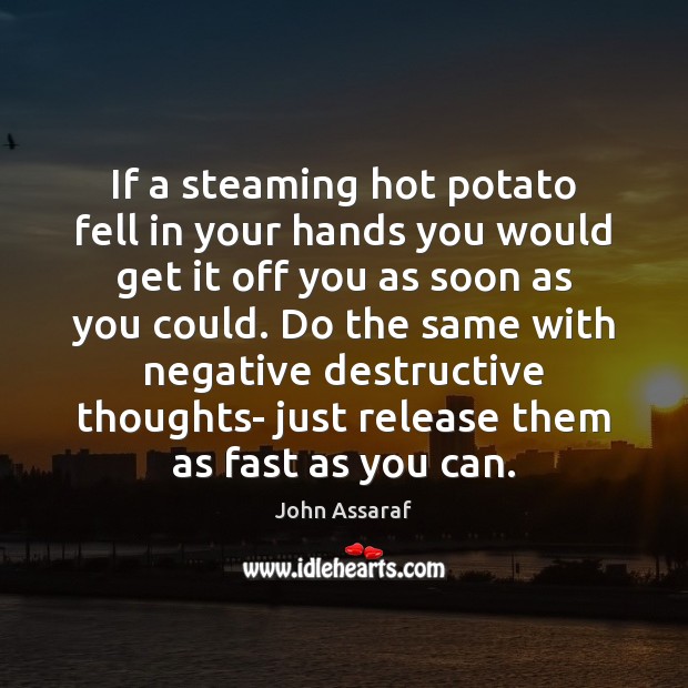 If a steaming hot potato fell in your hands you would get John Assaraf Picture Quote