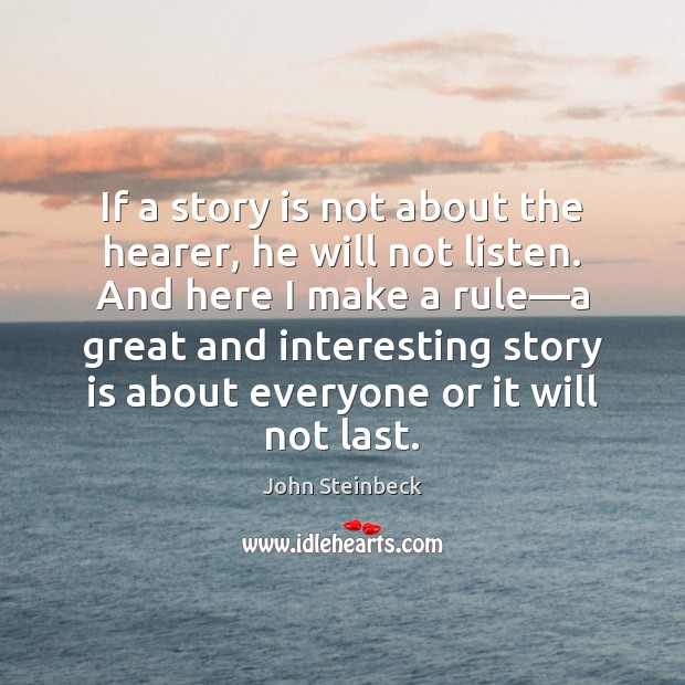 If a story is not about the hearer, he will not listen. John Steinbeck Picture Quote
