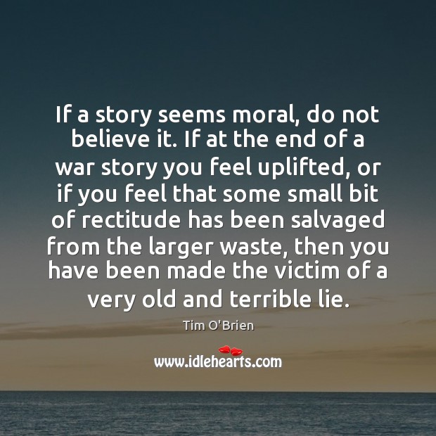If a story seems moral, do not believe it. If at the Tim O’Brien Picture Quote
