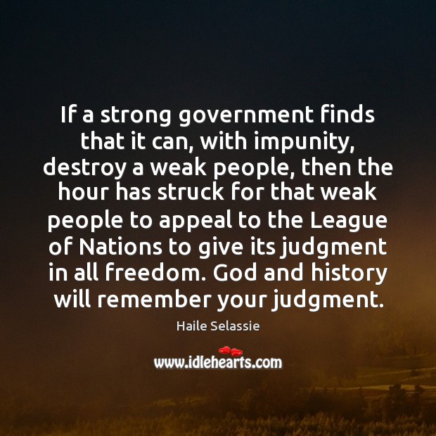 If a strong government finds that it can, with impunity, destroy a Haile Selassie Picture Quote