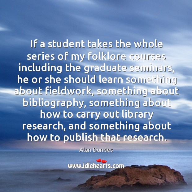 If a student takes the whole series of my folklore courses including the graduate seminars Alan Dundes Picture Quote