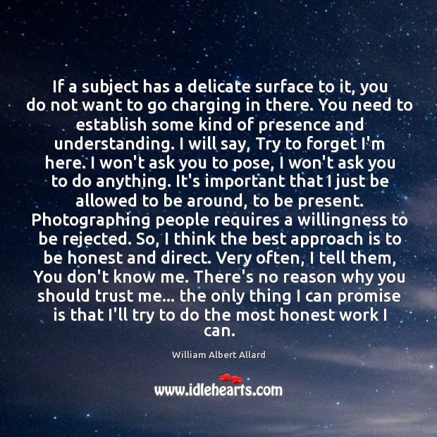 If a subject has a delicate surface to it, you do not William Albert Allard Picture Quote