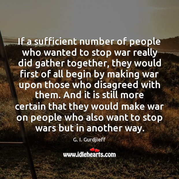 If a sufficient number of people who wanted to stop war really G. I. Gurdjieff Picture Quote