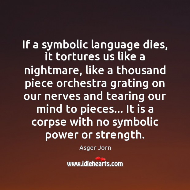If a symbolic language dies, it tortures us like a nightmare, like Asger Jorn Picture Quote