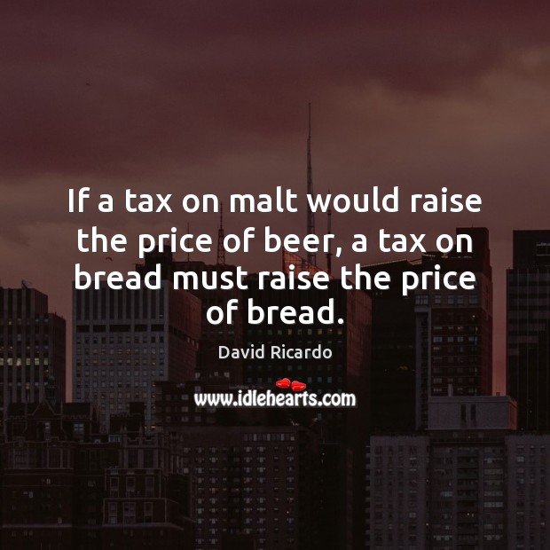 If a tax on malt would raise the price of beer, a Image