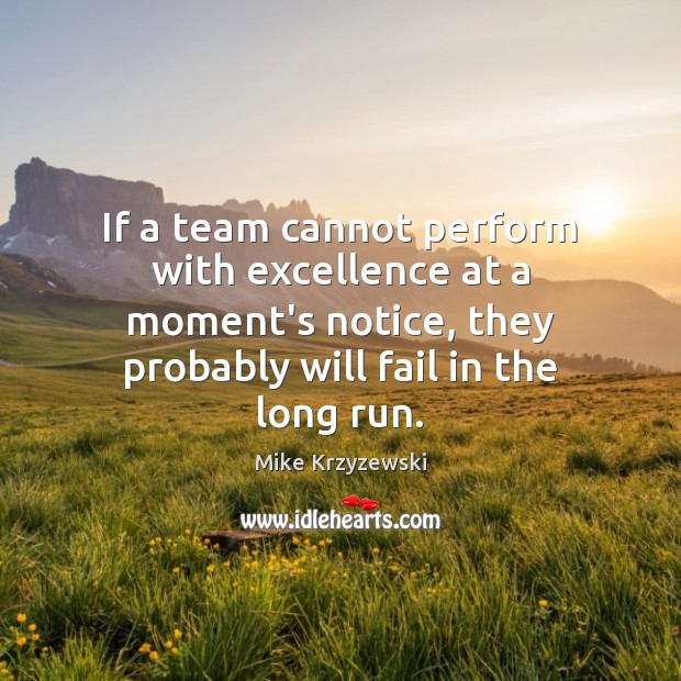 If a team cannot perform with excellence at a moment’s notice, they Mike Krzyzewski Picture Quote