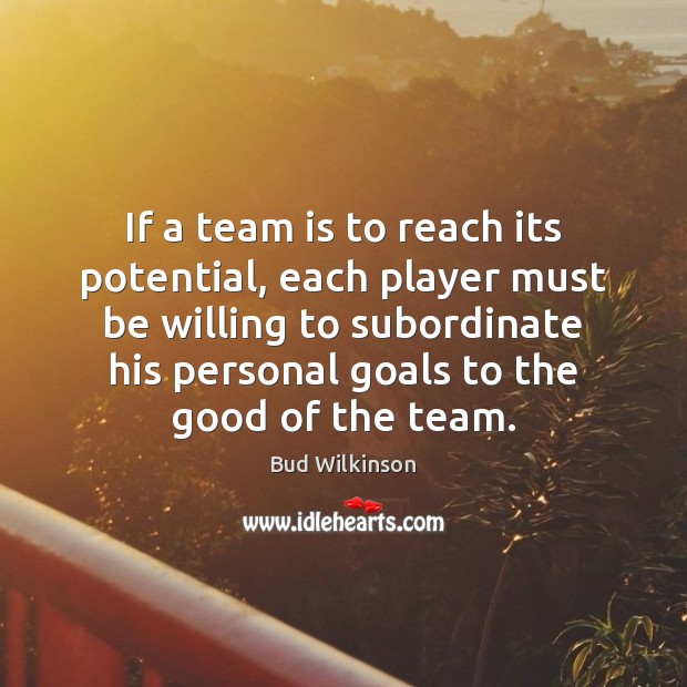 If a team is to reach its potential, each player must be Image