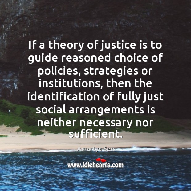 If a theory of justice is to guide reasoned choice of policies, Amartya Sen Picture Quote