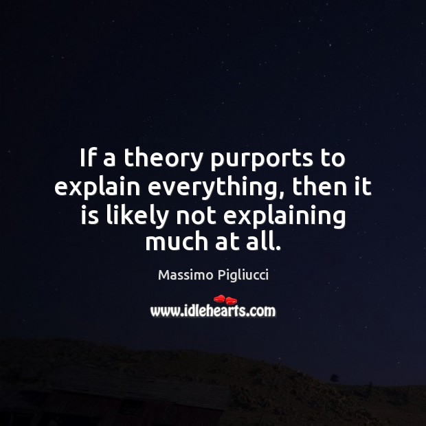 If a theory purports to explain everything, then it is likely not explaining much at all. Image
