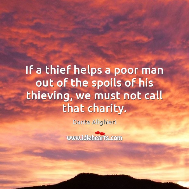 If a thief helps a poor man out of the spoils of Dante Alighieri Picture Quote