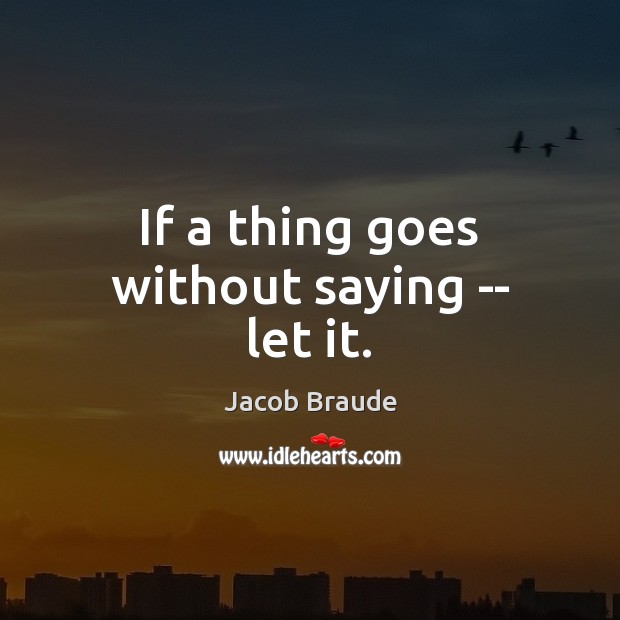 If a thing goes without saying — let it. Image