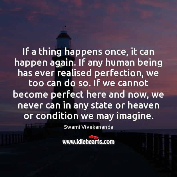 If a thing happens once, it can happen again. If any human Image