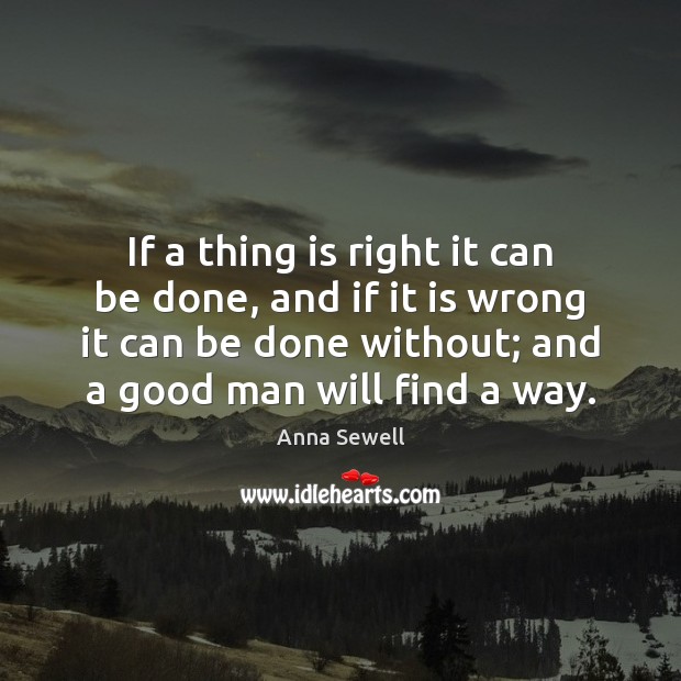 If a thing is right it can be done, and if it Anna Sewell Picture Quote