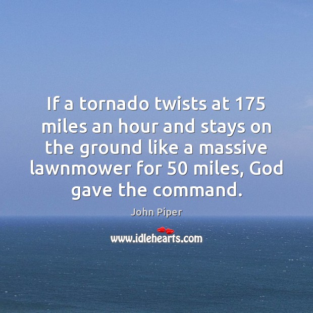 If a tornado twists at 175 miles an hour and stays on the John Piper Picture Quote