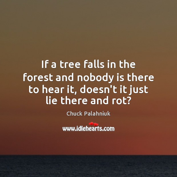 If a tree falls in the forest and nobody is there to Lie Quotes Image