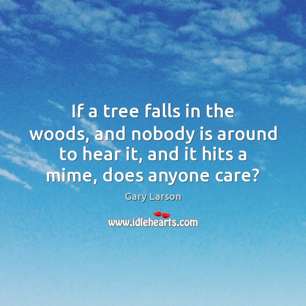 If a tree falls in the woods, and nobody is around to Gary Larson Picture Quote