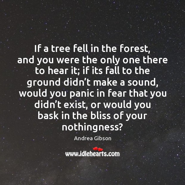If a tree fell in the forest, and you were the only Image