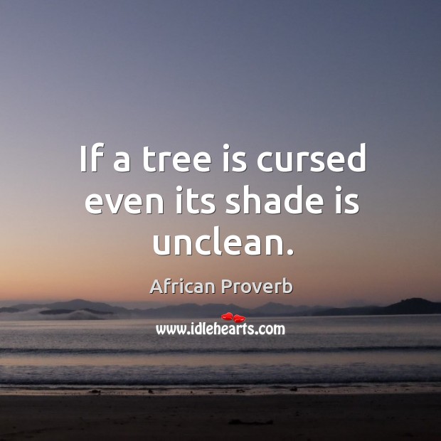 If a tree is cursed even its shade is unclean. Image