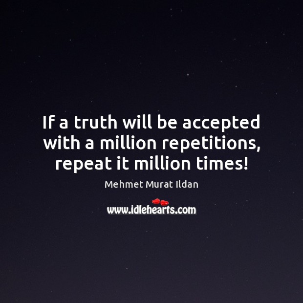 If a truth will be accepted with a million repetitions, repeat it million times! Image